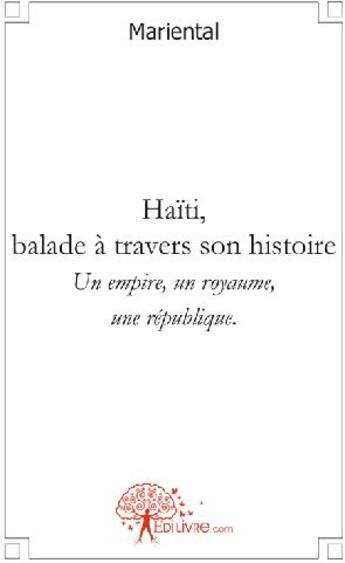 Couverture du livre « Haïti, balade travers son histoire ; un empire, un royaume, une république » de Mariental aux éditions Edilivre