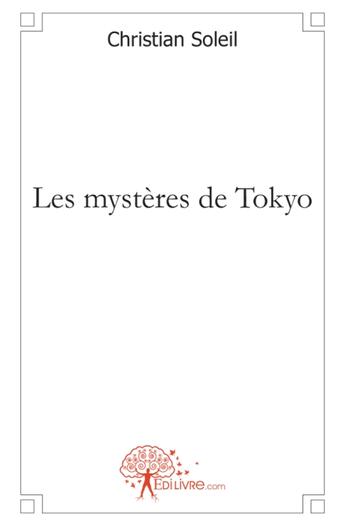 Couverture du livre « Les mystères de Tokyo » de Christian Soleil aux éditions Edilivre