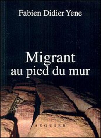 Couverture du livre « Migrant au pied du mur » de Fabien Didier Yene aux éditions Seguier