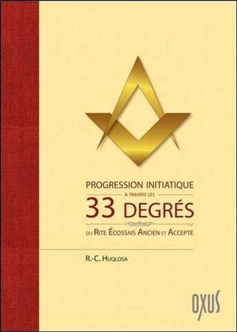 Couverture du livre « Progression initiatique à travers les 33 degrés du Rite écossais ancien et accepté » de R.-C. Huqlosa aux éditions Oxus