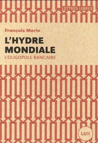 Couverture du livre « L'hydre mondiale ; l'oligopole bancaire » de Francois Morin aux éditions Lux Canada