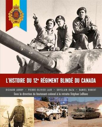 Couverture du livre « L'histoire du 12e régiment blinde du Canada » de Stephane Leblanc aux éditions Septentrion