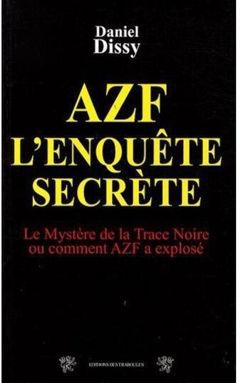 Couverture du livre « AZF ; l'enquête secrète ; la mystère de la trace noire ou comment AZF a explosé » de Daniel Dissy aux éditions Traboules