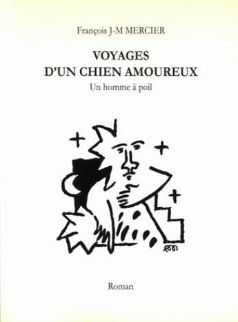 Couverture du livre « Voyages d'un chien amoureux - Un homme à poil » de Francois J-M Mercier aux éditions Rdm Editions