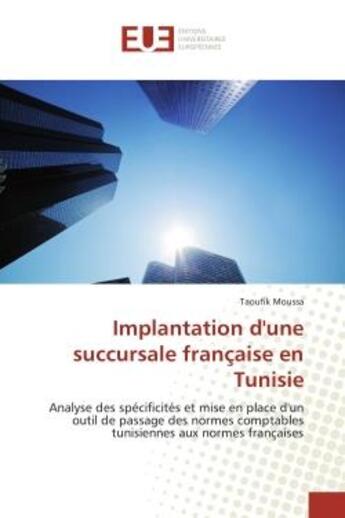 Couverture du livre « Implantation d'une succursale française en Tunisie : Analyse des spécificités et mise en place d'un outil de passage des normes comptables tunisiennes au » de Taoufik Moussa aux éditions Editions Universitaires Europeennes