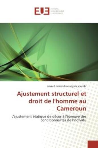 Couverture du livre « Ajustement structurel et droit de l'homme au cameroun - l'ajustement etatique de decor a l'epreuve d » de Woungwa Youmbi A R. aux éditions Editions Universitaires Europeennes