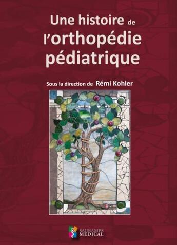 Couverture du livre « Une histoire de l'orthopédie pédiatrique » de Remi Kohler aux éditions Sauramps Medical