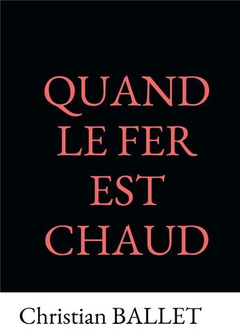 Couverture du livre « Quand le fer est chaud » de Christian Ballet aux éditions Bookelis