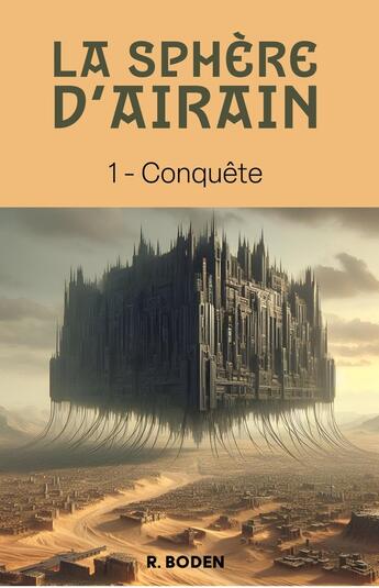 Couverture du livre « La Sphère d'airain Tome 1 : Conquête » de R. Boden aux éditions Librinova