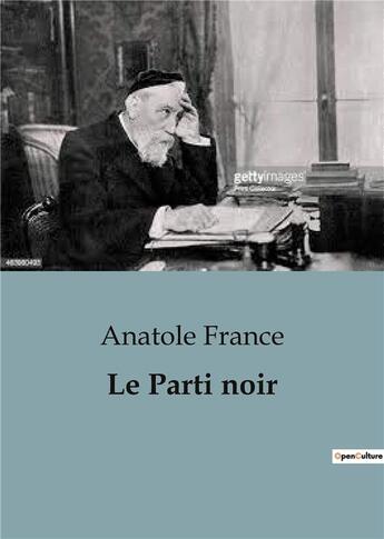 Couverture du livre « Le Parti noir : Un saisissant essai critique de 1904 sur les partis politiques basant leurs programmes sur le nationalisme, l'antisémitisme, et l'insécurité. » de Anatole France aux éditions Shs Editions