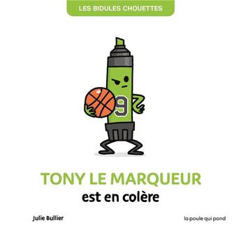 Couverture du livre « Les bidules chouettes : Tony le marqueur est en colère » de Julie Bullier aux éditions La Poule Qui Pond