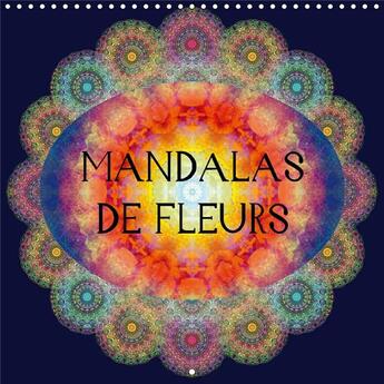 Couverture du livre « Mandalas de fleurs calendrier mural 2018 300 300 mm square - photographies d ornements de f » de Gadeh A aux éditions Calvendo