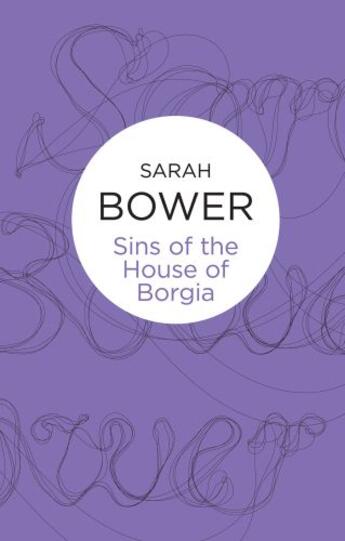 Couverture du livre « The Sins of the House of Borgia (Bello) » de Bower Sarah aux éditions Pan Macmillan