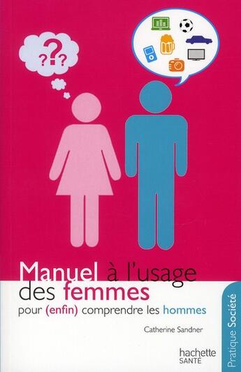 Couverture du livre « Manuel à l'usage des femmes pour (enfin) comprendre les hommes » de Catherine Sandner aux éditions Hachette Pratique
