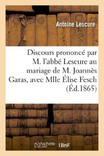 Couverture du livre « Discours prononce par m. l'abbe lescure au mariage de m. joannes garas, avec mlle elise fesch - : da » de Lescure Antoine aux éditions Hachette Bnf