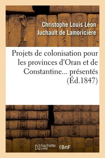 Couverture du livre « Projets de colonisation pour les provinces d'oran et de constantine (ed.1847) » de Lamoriciere Nicolas aux éditions Hachette Bnf