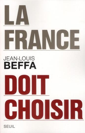 Couverture du livre « La France doit choisir » de Jean-Louis Beffa aux éditions Seuil