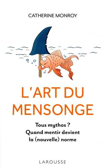 Couverture du livre « L'art du mensonge ; tous mythos ? quand mentir devient la (nouvelle) norme » de Catherine Monroy aux éditions Larousse