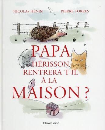 Couverture du livre « Papa Hérisson rentrera-t-il a la maison ? » de Pierre Torres et Nicolas Henin aux éditions Pere Castor