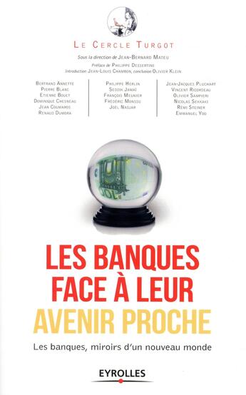 Couverture du livre « Les banques face à leur avenir proche » de Philippe Dessertine et Jean-Louis Chambon et Le Cercle Turgot et Jean-Bernard Mateu aux éditions Eyrolles