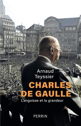 Couverture du livre « Charles de Gaulle : L'angoisse et la grandeur » de Arnaud Teyssier aux éditions Perrin