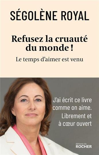 Couverture du livre « Refusez la cruauté du monde ! le temps d'aimer est venu » de Segolene Royal aux éditions Rocher