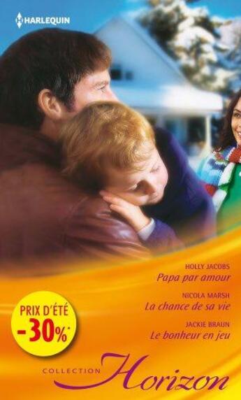 Couverture du livre « Papa par amour ; la chance de sa vie ; le bonheur en jeu » de Nicola Marsh et Holly Jacobs et Jackie Braun aux éditions Harlequin