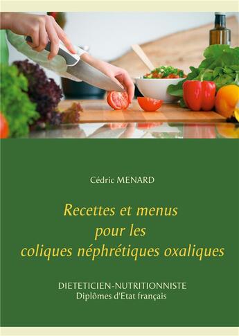 Couverture du livre « Recettes et menus pour les coliques néphrétiques oxaliques » de Cedric Menard aux éditions Books On Demand