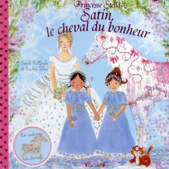 Couverture du livre « PRINCESSE STELLA ; princesse Stella ; Satin, le cheval du bonheur » de Sarah Kilbride et Sophie Tilley aux éditions Grund