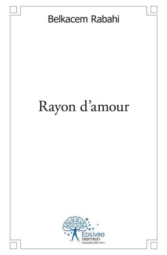 Couverture du livre « Rayon d'amour » de Belkacem Rabahi aux éditions Edilivre