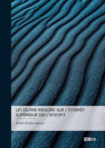 Couverture du livre « Un autre regard sur l'intérêt supérieur de l'enfant » de Amah-Emile Ajavon aux éditions Publibook