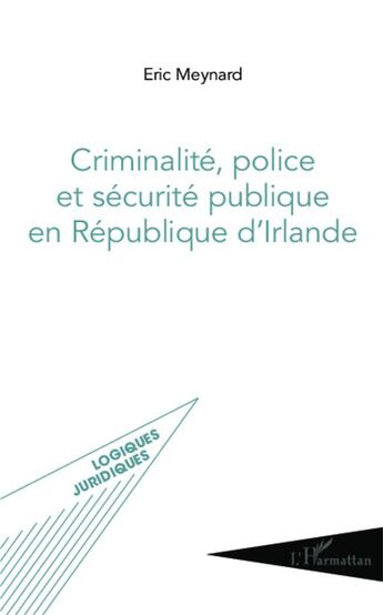 Couverture du livre « Criminalité, police et sécurité publique en République d'Irlande » de Eric Meynard aux éditions L'harmattan