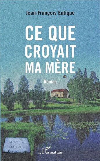 Couverture du livre « Ce que croyait ma mère » de Jean-Francois Eutique aux éditions L'harmattan