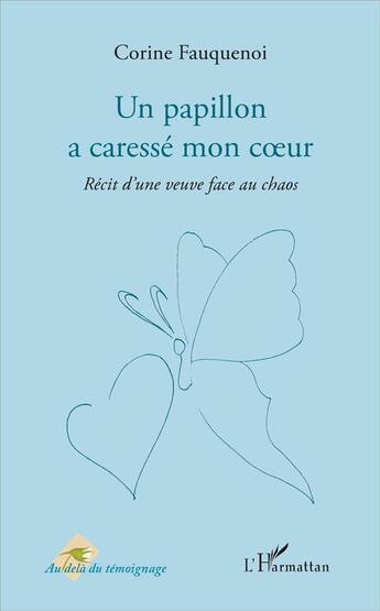 Couverture du livre « Un papillon a caressé mon coeur ; récit d'une veuve face au chaos » de Corine Fauquenoi aux éditions L'harmattan