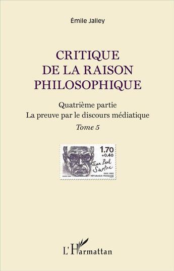 Couverture du livre « Critique de la raison philosophique t.5 ; quatrième partie, la preuve par le discours médiatique » de Emile Jalley aux éditions L'harmattan