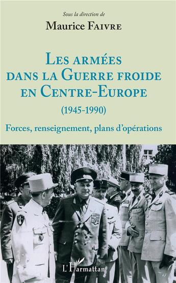 Couverture du livre « Les armées dans la Guerre froide en Centre-Europe (1945-1990) ; forces, renseignement, plans d'opérations » de Maurice Faivre aux éditions L'harmattan