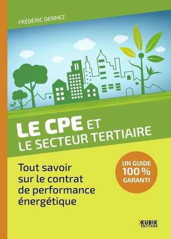 Couverture du livre « Le CPE et le secteur tertiaire : Tout savoir sur le contrat de performance énergétique » de Frederic Denhez aux éditions Kubik