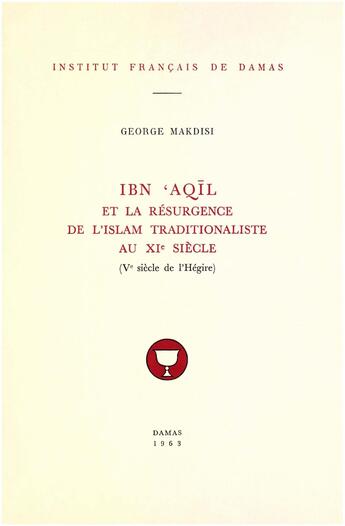 Couverture du livre « Ibn aqil et la resurgence de l islam traditionaliste au xie siecle (ve siecle de l hegire) » de George Makdisi aux éditions Presses De L'ifpo