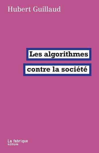 Couverture du livre « Les algorithmes contre la société » de Hubert Guillaud aux éditions Fabrique