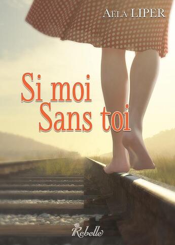 Couverture du livre « Si moi sans toi » de Aela Liper aux éditions Rebelle