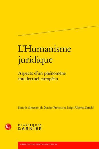 Couverture du livre « L'humanisme juridique : aspects d'un phénomène intellectuel européen » de Xavier Prevost et Luigi-Alberto Sanchi aux éditions Classiques Garnier