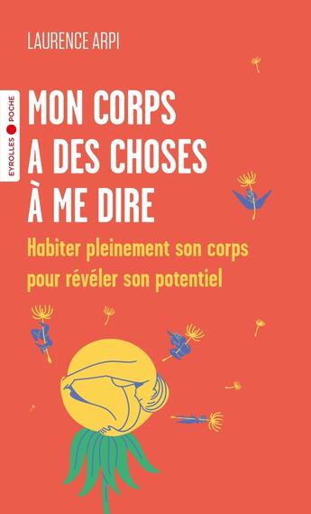 Couverture du livre « Mon corps a des choses à me dire : Habiter pleinement son corps pour révéler son potentiel » de Laurence Arpi aux éditions Eyrolles