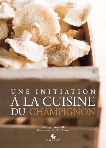 Couverture du livre « Initiation à la cuisine du champignon » de Frederic Raevens et Philippe Emanuelli aux éditions Marabout