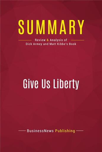 Couverture du livre « Summary: Give Us Liberty : Review and Analysis of Dick Armey and Matt Kibbe's Book » de Businessnews Publishing aux éditions Political Book Summaries