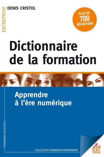 Couverture du livre « Dictionnaire de la formation ; apprendre à l'ère numérique » de Denis Cristol aux éditions Esf