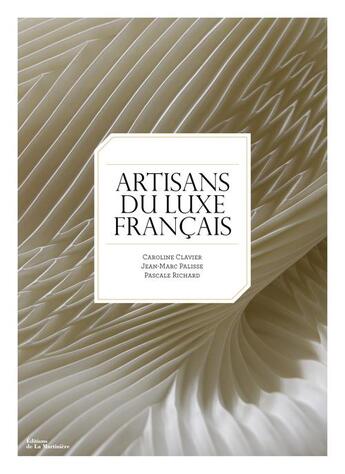 Couverture du livre « Les artisans du luxe français » de Caroline Clavier et Jean-Marc Palisse et Pascale Richard aux éditions La Martiniere