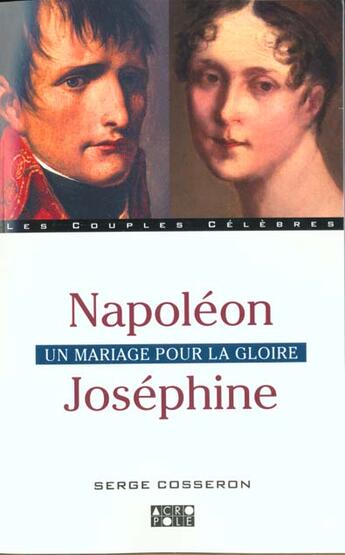 Couverture du livre « Josephine Et Napoleon ; Un Mariage Pour La Gloire » de Cosseron Serge aux éditions Solar