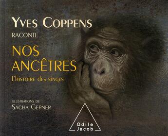 Couverture du livre « Yves Coppens raconte nos ancêtres ; l'histoire des singes » de Yves Coppens et Sacha Gepner aux éditions Odile Jacob