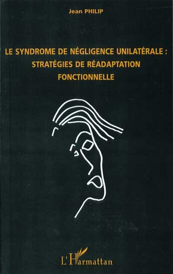 Couverture du livre « LE SYNDROME DE NEGLIGENCE UNILATERALE : STRATEGIES DE READAPTATION FONCTIONNELLE » de Jean Philip aux éditions L'harmattan