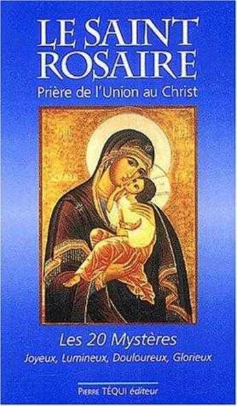 Couverture du livre « Le saint rosaire. priere de l'union au christ, les vingt mysteres - joyeux, lumineux, douloureux, gl » de  aux éditions Tequi